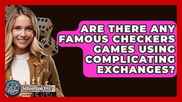 Are There Any Famous Checkers Games Using Complicating Exchanges? - The Board Game Xpert