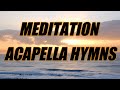 Meditation acapella hymns