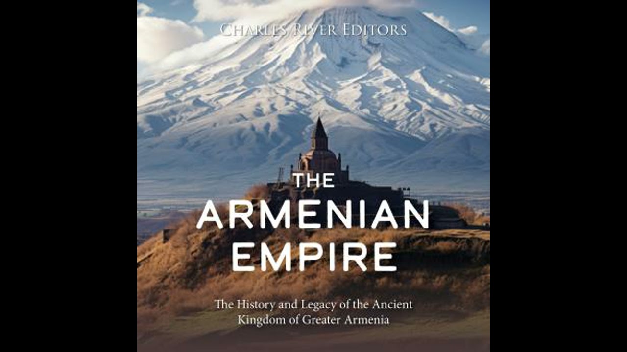 Armenian Empire: The History and Legacy of the Ancient Kingdom of Greater Armenia