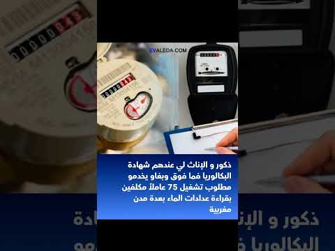 لي عندهم شهادة البكالوريا فما فوق وبغاو يخدمو مطلوب تشغيل 75 عاملا مكلفين بقراءة عدادات الماء