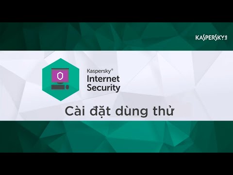 Cách cài đặt và kích hoạt 30 ngày dùng thử miễn phí Kaspersky Internet Security