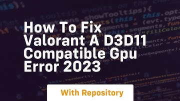 How to fix valorant a d3d11 compatible gpu error 2023