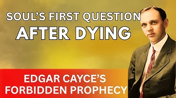 De eerste vraag van de ziel na het sterven – Edgar Cayce