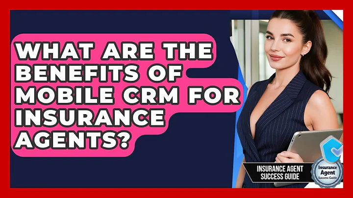 What Are The Benefits Of Mobile CRM For Insurance Agents? - Insurance Agent Success Guide