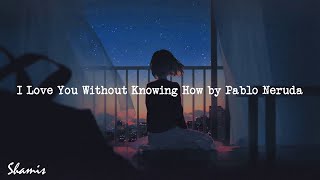 PABLO NERUDA - AKU MENCINTAIMU Tanpa Mengetahui Caranya (puisi)
