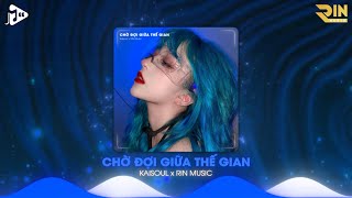 Chờ Đợi Giữa Thế Gian (RIN Music Remix) - Kaisoul | Ngày Em Đi Ngày Tâm Trí Úa Tàn Remix