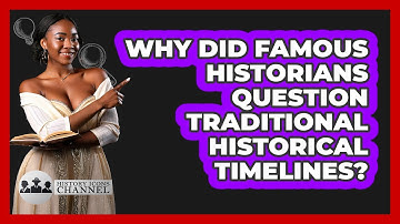 Why Did Famous Historians Question Traditional Historical Timelines? - History Icons Channel