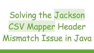 Solving the Jackson CSV Mapper Header Mismatch Issue in Java