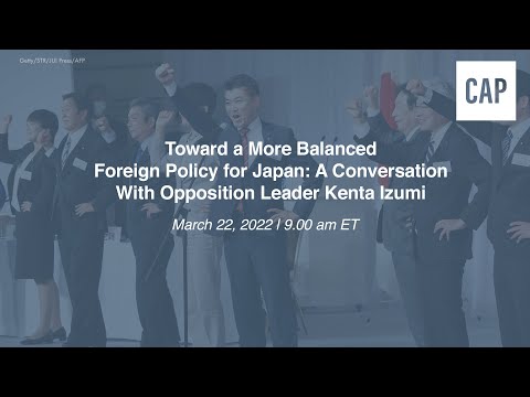 Toward A More Balanced Foreign Policy For Japan: A Conversation With Opposition Leader Kenta Izumi