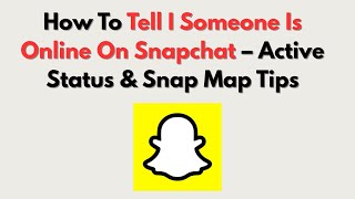 How To Tell I Someone Is Online On Snapchat – Active Status & Snap Map Tips
