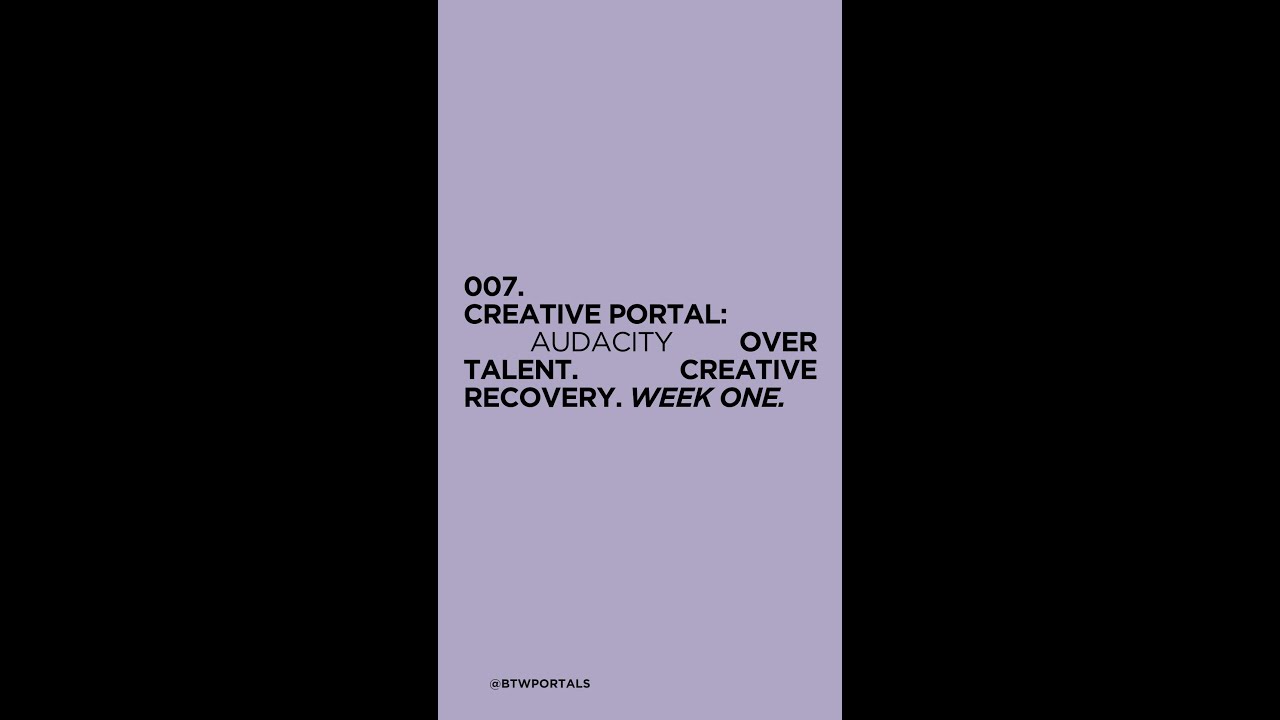 CREATIVE PORTAL: AUDACITY OVER TALENT. CREATIVE RECOVERY. WEEK ONE.