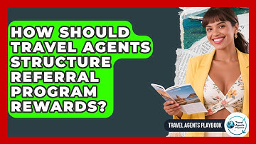 How Should Travel Agents Structure Referral Program Rewards? - Travel Agents Playbook