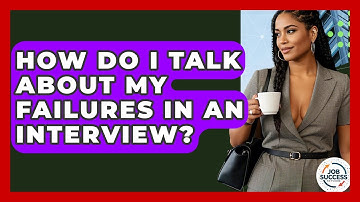 How Do I Talk About My Failures In An Interview? - Job Success Network