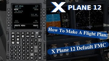 Flight Planning Tutorial: X Plane 12 Default FMC(For Beginners)