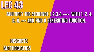 Lecture 43| Multiplying two Sequences and Finding a Generating Function.