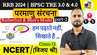 RRB 2024 & BPSC TRE. | NCERT SCIENCE 13 |What is Rutherford & Bohr's Atomic Model?| Ncert chemistry