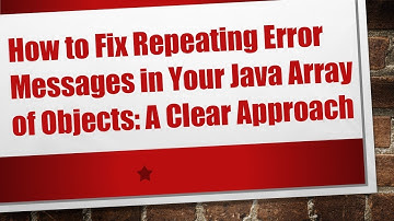 How to Fix Repeating Error Messages in Your Java Array of Objects: A Clear Approach