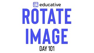 Rotate Image | LeetCode Medium | Educative.io Day 101 | Matrices
