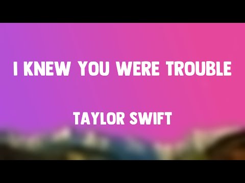 Taylor Swift - I Knew You Were Trouble (Lyrics) 