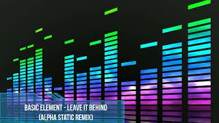 Basic Element - Leave It Behind ( Alpha Static Remix )