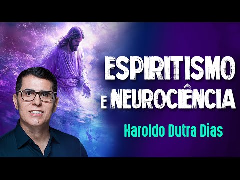 HAROLDO DUTRA DIAS - ESPIRITISMO, VIDA E NEUROCIÊNCIA