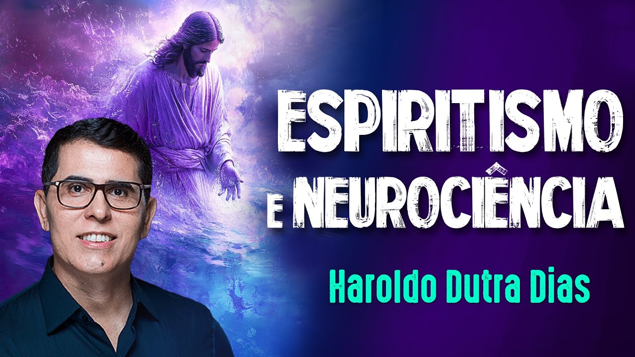 HAROLDO DUTRA DIAS - ESPIRITISMO, VIDA E NEUROCIÊNCIA