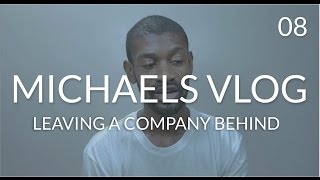 When To Leave A Bad Company Behind or Quit A Job:  Michaels Vlog 8
