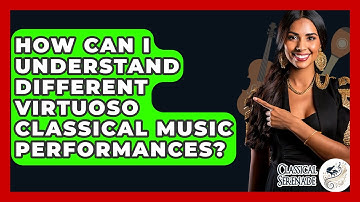 How Can I Understand Different Virtuoso Classical Music Performances? - Classical Serenade
