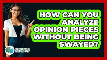How Can You Analyze Opinion Pieces Without Being Swayed? - The Language Library