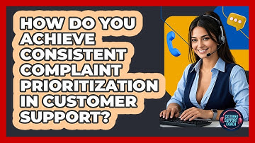 How Do You Achieve Consistent Complaint Prioritization In Customer Support? - Customer Support Coach