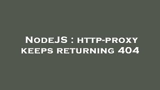 NodeJS : http-proxy keeps returning 404