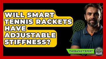 Will Smart Tennis Rackets Have Adjustable Stiffness? - The Racket Xpert