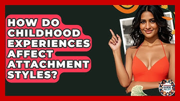 How Do Childhood Experiences Affect Attachment Styles? - Teenager Guide to Life