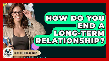 How Do You End A Long-term Relationship? - High School Toolkit