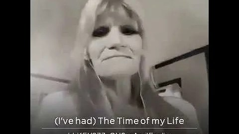 Cause I've Had The Time of My Life