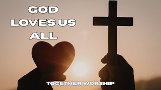 God Loves Us All 🌟 Uplifting Christian Worship Song About Divine Love & Faith | Together Worship