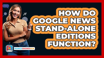 How Do Google News Stand-alone Editions Function? - SearchEnginesHub.com