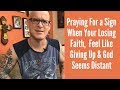 Praying For a Sign When Your Losing Faith,  Feel Like Giving Up & God Seems Distant
