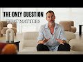 THE ONLY QUESTION THAT MATTERS