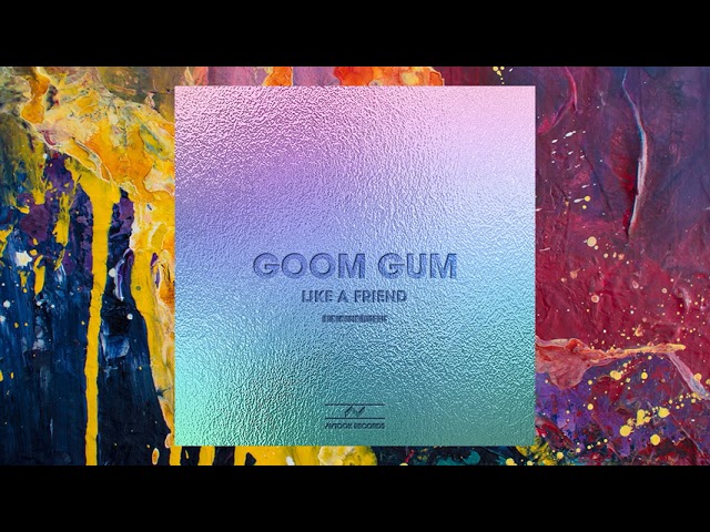 GOOM GUM - Like A Friend