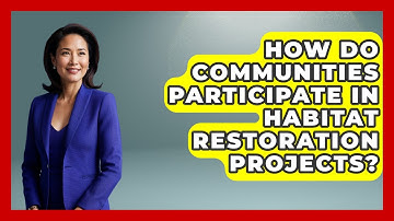 How Do Communities Participate in Habitat Restoration Projects? | Explaining Ecology News