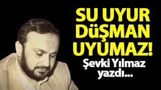 Su uyur, düşman uyumaz! - Şevki Yılmaz