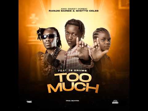 TOO MUCH - AMA SWEET DONDO (Ghetto Celeb & Ranjie Barbie) ft 76 DRUMS