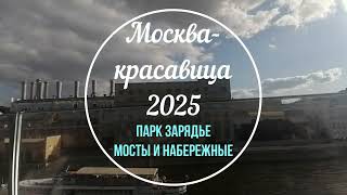 Москва-КРАСАВИЦА 2025 / Парк ЗАРЯДЬЕ / Мосты и набережные