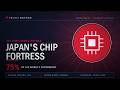 Japan Series - Japan's Chip Fortress
