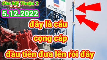#225 Cầu Mỹ Thuận 2, Cọng Cáp Đầu Tiên  Đã Đưa Lên Ngày 5 tháng 12, 2022.