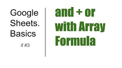 Basics#18. If #2. ArrayFormula for AND & OR