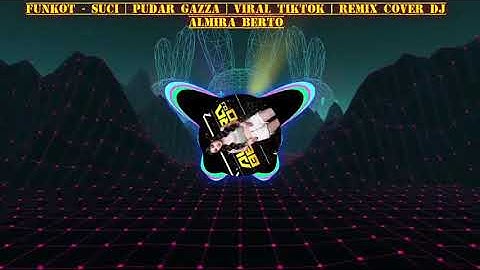 funkot suci pudar gazza firal tiktok remix DJ Almira Berto