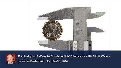 EWI Insights: 3 Ways to Combine MACD Indicator with Elliott Waves