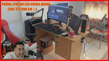 Phòng Stream 3000$ của Vodka Quang - Chúc TẾT anh em